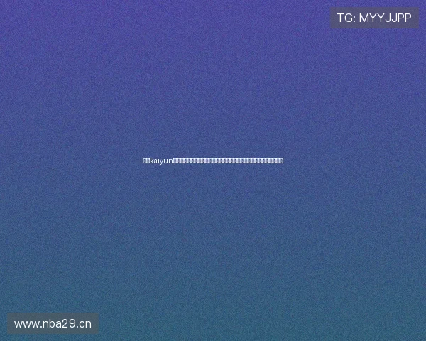 开云kaiyun官网及登录步骤详解，提供详细操作流程让新手玩家轻松上手游戏体验